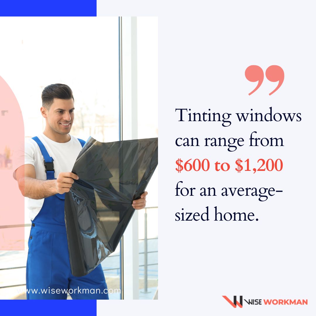 Tinting windows can range from $600 to $1,200 for an average-sized home.